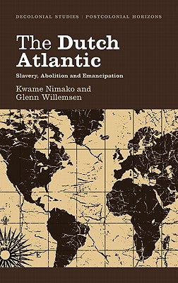 The Dutch Atlantic: Slavery, Abolition and Emancipation by Nimako, Kwame