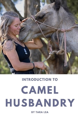 Introduction to Camel Husbandry: Practical Guide to Caring for and Managing Domestic Camels by Lea, Tara