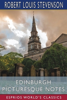 Edinburgh Picturesque Notes (Esprios Classics) by Stevenson, Robert Louis