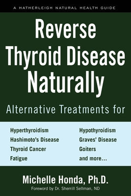 Reverse Thyroid Disease Naturally: Alternative Treatments for Hyperthyroidism, Hypothyroidism, Hashimoto's Disease, Graves' Disease, Thyroid Cancer, G by Honda, Michelle