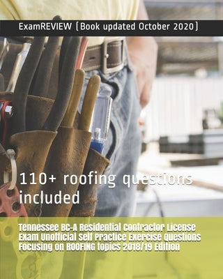 Tennessee BC-A Residential Contractor License Exam Unofficial Self Practice Exercise Questions Focusing on ROOFING topics 2018/19 Edition: 110+ roofin by Examreview