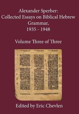 Alexander Sperber: Collected Essays on Biblical Hebrew Grammar, 1935 - 1948: Volume Three of Three by Sperber, Alexander