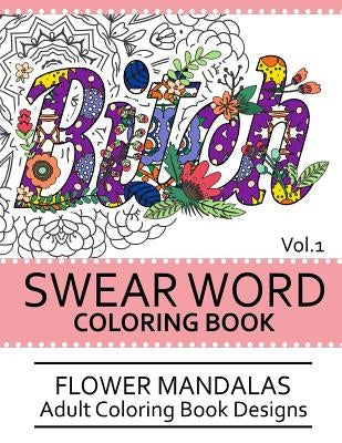 Swear Word Coloring Book Vol.1: Flower Mandalas Adult Coloring Book Designs by Darkhead