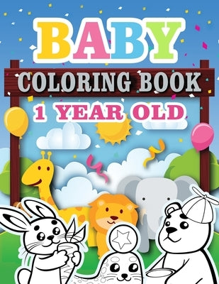 Baby Coloring Book 1 Year Old: Toddler Coloring Book with Animals, Activity Toddler Coloring Book, Toddler coloring books ages 1-3 by Jeanpaulmozart