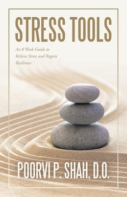 Stress Tools: An 8 Week Guide to Relieve Stress and Regain Resilience by Shah D. O., Poorvi P.