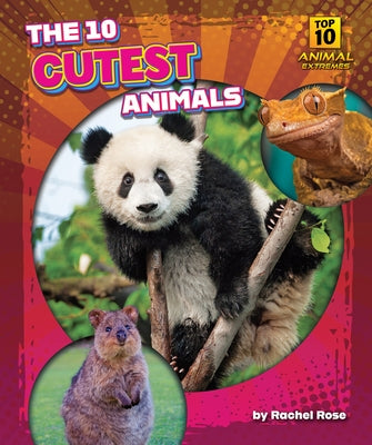 The 10 Cutest Animals by Rose, Rachel