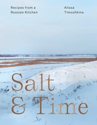 Salt & Time: Recipes from a Russian Kitchen by Timoshkina, Alissa