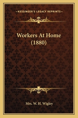 Workers At Home (1880) by Wigley, W. H.