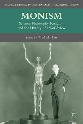 Monism: Science, Philosophy, Religion, and the History of a Worldview by Weir, T.