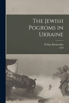 The Jewish Pogroms in Ukraine by Bachynskyi, Iuliian