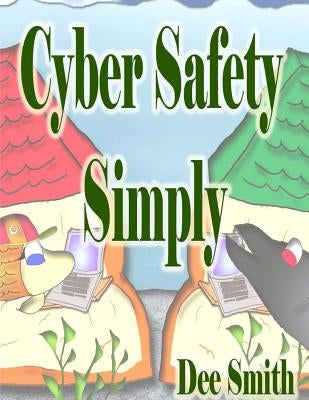 Cyber Safety Simply: A Cautionary Picture Book by Smith, Dee