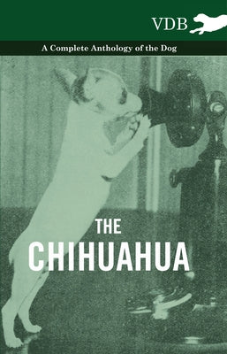 The Chihuahua - A Complete Anthology of the Dog - by Various