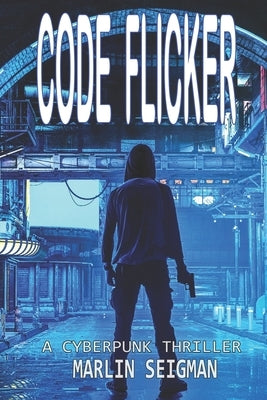 Code Flicker: A Cyberpunk Thriller by Seigman, Marlin