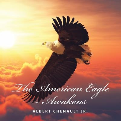 The American Eagle-Awakens by Chenault, Albert, Jr.