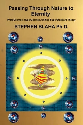 Passing Through Nature to Eternity: ProtoCosmos, HyperCosmos, Unified SuperStandard Theory by Blaha, Stephen