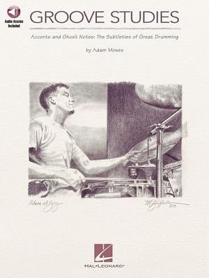 Groove Studies: Accents and Ghost Notes: The Subtleties of Great Drumming by Moses, Adam