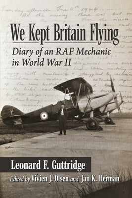 We Kept Britain Flying: Diary of an RAF Mechanic in World War II by Guttridge, Leonard F.