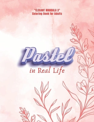 Pastel in Real Life: "ELEGANT MANDALA 3" Coloring Book for Adults, Activity Book, Large 8.5"x11", Ability to Relax, Brain Experiences Relie by Springfield, Liliana