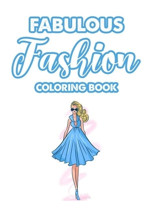 Fabulous Fashion Coloring Book: Illustrations Of Dresses, Bags, And More To Color For Girls, A Fashionable Coloring And Activity Pages by Fashionista, Fabulous