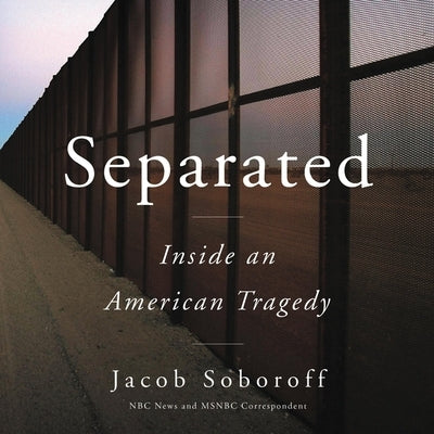 Separated: Inside an American Tragedy by Soboroff, Jacob