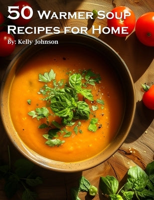 50 Warmer Soup Recipes for Home by Johnson, Kelly