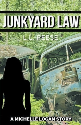 Junkyard Law: A Michelle Logan Story by Reese, L. L.