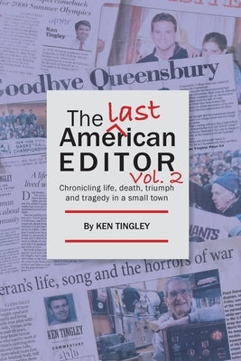 The Last American Editor Vol. 2: Chronicling Life, Death, Triumph and Tragedy in a Small Town by Tingley, Ken