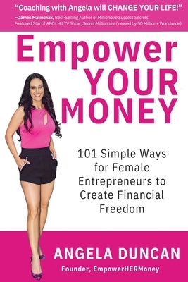 Empower YOUR Money: 101 Simple Ways for Female Entrepreneurs to Create Financial Freedom by Duncan, Angela