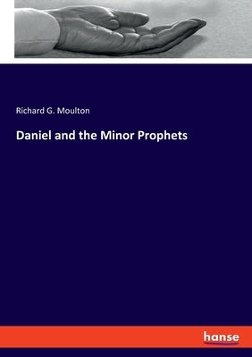 Daniel and the Minor Prophets by Moulton, Richard G.