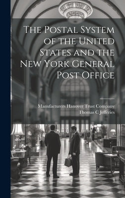 The Postal System of the United States and the New York General Post Office by Jefferies, Thomas C.