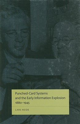 Punched-Card Systems and the Early Information Explosion, 1880-1945 by Heide, Lars