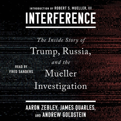 Interference: The Inside Story of Trump, Russia, and the Mueller Investigation by Zebley, Aaron