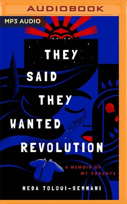 They Said They Wanted Revolution: A Memoir of My Parents by Toloui-Semnani, Neda