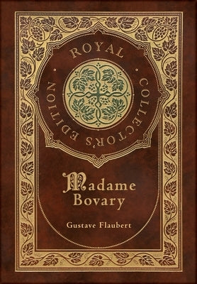 Madame Bovary (Royal Collector's Edition) (Case Laminate Hardcover with Jacket) by Flaubert, Gustave