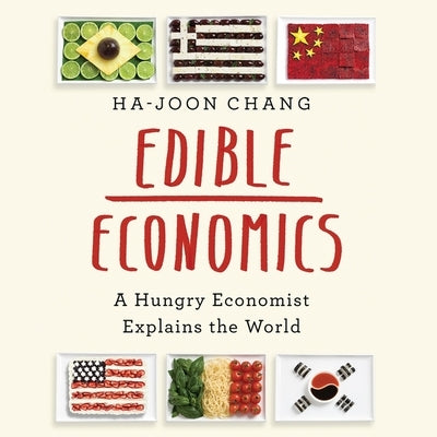 Edible Economics: A Hungry Economist Explains the World by Chang, Ha-Joon