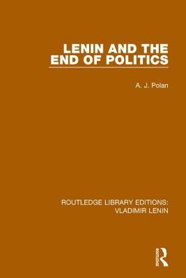 Lenin and the End of Politics by Polan, A. J.