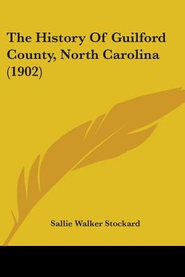 The History Of Guilford County, North Carolina (1902) by Stockard, Sallie Walker