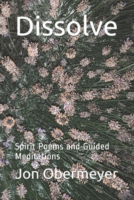 Dissolve: Spirit Poems and Guided Meditations by Obermeyer, Jon