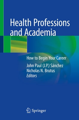 Health Professions and Academia: How to Begin Your Career by Sánchez, John Paul