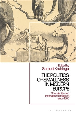 The Politics of Smallness in Modern Europe: Size, Identity and International Relations Since 1800 by Kruizinga, Samuël