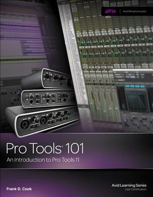 Pro Tools 101: An Introduction to Pro Tools 11 [With DVD] by Cook, Frank D.