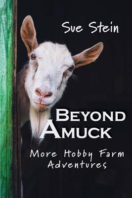 Beyond Amuck: More Hobby Farm Adventures by Stein, Sue