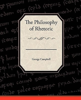 The Philosophy of Rhetoric by Campbell, George