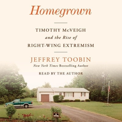 Homegrown: Timothy McVeigh and the Birth of White Extremism by Toobin, Jeffrey