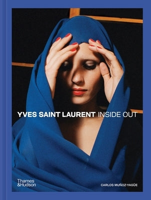 Yves Saint Laurent: Inside Out: A Creative Universe Revealed by Yagüe, Carlos Muñoz