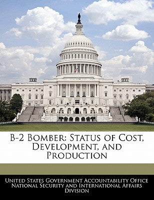 B-2 Bomber: Status of Cost, Development, and Production by United States Government Accountability