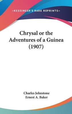 Chrysal or the Adventures of a Guinea (1907) by Johnstone, Charles