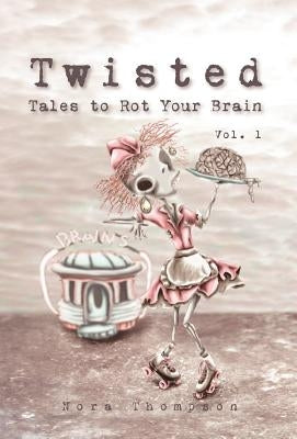 Twisted: Tales to Rot Your Brain Vol. 1 by Thompson, Nora