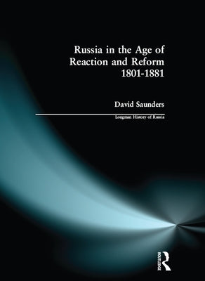 Russia in the Age of Reaction and Reform 1801-1881 by Saunders, David