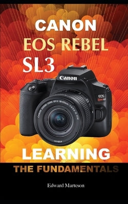 Canon EOS Rebel SL3: Learning the Fundamentals by Marteson, Edward